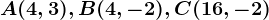 A(4,3), B(4,-2), C(16,-2)