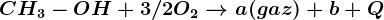 CH3-OH + 3/2 O2--> a (gaz) + b + Q