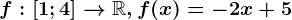 f:[1;4]--> \mathbbR,f(x)=-2x+5