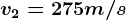 v2=275 m/s