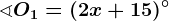 \sphericalangle O1=(2x+15)^\circ