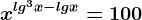 x^lg^3x-lgx=100