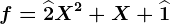 f=\widehat2X^2+X+\widehat1