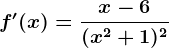 f'(x)=\fracx-6(x^2+1)^2