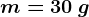 m=30\: g