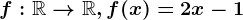\dpi120 f:\mathbbR--> \mathbbR, f(x)=2x-1