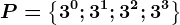 P=\left \ 3^0; 3^1; 3^2; 3^3 \right \