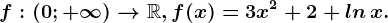 f:(0;+\infty )--> \mathbbR, f(x)=3x^2+2+ ln\, x.