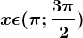 x\epsilon (\pi ;\frac3\pi 2)