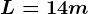 L= 14m