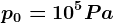 p0= 10^5Pa