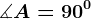\measuredangle A=90^0