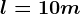 l= 10m