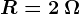 R=2\: \Omega