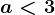 a< 3