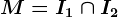 M=I1\cap I2