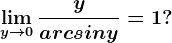 \limy--> 0\fracyarcsiny=1?