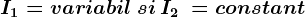 I1= variabil \: si \: I2\: = constant