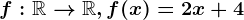 f:\mathbbR--> \mathbbR , f(x)= 2x+4