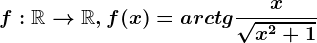 f:\mathbbR--> \mathbbR, f(x)=arctg\fracx\sqrtx^2+1