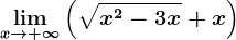 \limx--> +\infty \left (\sqrt x^2-3x +x\right )