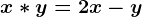 x\ast y=2x-y
