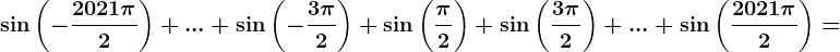 \sin \left ( -\frac2021\pi 2 \right )+...+\sin \left ( -\frac3\pi 2 \right )+\sin \left ( \frac\pi 2 \right )+\sin \left ( \frac3\pi 2 \right )+...+\sin \left ( \frac2021\pi 2 \right )=