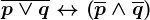 \overlinep\vee q\leftrightarrow \left (\overlinep\wedge \overlineq \right )