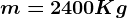 m=2400 Kg