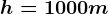 h=1000m
