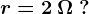 r=2\: \Omega\: ?