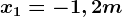 x1 = - 1,2 m
