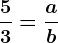 \frac53=\fracab