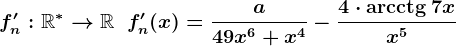f'n:\mathbbR^*-->\mathbbR\;\;f'n(x)=\fraca49x^6+x^4-\frac4\cdot\mathrmarcctg\:7xx^5