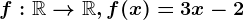 f:\mathbbR--> \mathbbR,f(x)=3x-2