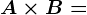 A\times B=