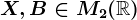 X, B\in M2(\mathbbR)