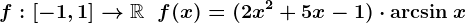 f:\left[-1,1\right]-->\mathbbR\;\;f(x)=(2x^2+5x-1)\cdot\mathrmarcsin\:x