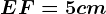 EF=5cm