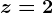 z=2
