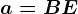 a=BE