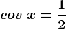 cos\ x =\frac12