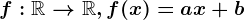 f:\mathbbR--> \mathbbR,f(x)=ax+b