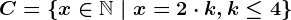 C = \left \ x\in \mathbbN \ | \ x=2 \cdot k, k\leq 4 \right \