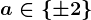 a\in\left \ \pm 2 \right \