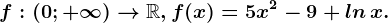 f:(0;+\infty )--> \mathbbR, f(x)=5x^2-9+ ln\, x.