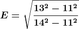 E=\sqrt\frac13^2-11^214^2-11^2
