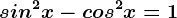 sin^2x-cos^2x=1