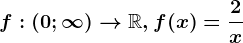 f:(0;\infty )--> \mathbbR, f(x)=\frac2x