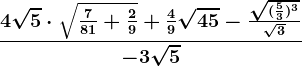 \frac4\sqrt5\cdot \sqrt\frac781+\frac29+\frac49\sqrt45-\frac\sqrt(\frac53)^3\sqrt3-3\sqrt5